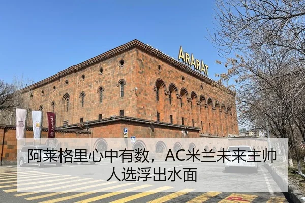 阿莱格里心中有数，AC米兰未来主帅人选浮出水面